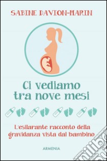Ci vediamo tra nove mesi: L'esilarante racconto della gravidanza vista dal bambino. E-book. Formato Mobipocket ebook di Sabine Davion
