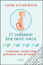 Ci vediamo tra nove mesi: L'esilarante racconto della gravidanza vista dal bambino. E-book. Formato EPUB