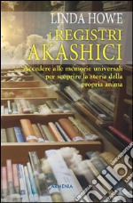 I Registri Akashici: Accedere alle memorie universali per scoprire la storia della propria anima. E-book. Formato EPUB ebook