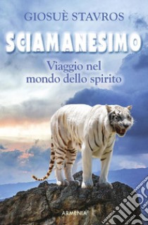 Sciamanesimo: Viaggio nel mondo dello spirito. E-book. Formato Mobipocket ebook di Giosuè Stavros