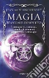 Magia - Manuale completo: I presupposti, i principi, i rituali, gli strumenti per diventare veri maghi. E-book. Formato Mobipocket ebook
