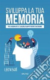 Sviluppa la tua memoria: Per migliorare la capacità di apprendere e ricordare. E-book. Formato Mobipocket ebook