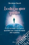La vita è un gioco quantico: Come accedere al campo quantico per creare la realtà che vogliamo. E-book. Formato EPUB ebook
