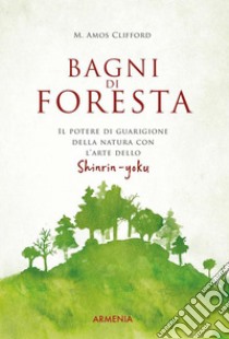 Bagni di foresta: Il potere di guarigione della natura con l'arte dello Shirin-yoku. E-book. Formato EPUB ebook di Clifford M. Amos