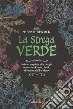 La strega verdeGuida completa alla magia naturale di erbe, fiori, oli essenziali e pietre. E-book. Formato Mobipocket ebook