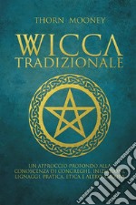 Wicca tradizionaleUn approccio profondo alla conoscenza di congreghe, iniziazioni, lignaggi, pratica, etica e altro ancora. E-book. Formato Mobipocket