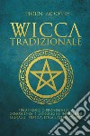 Wicca tradizionaleUn approccio profondo alla conoscenza di congreghe, iniziazioni, lignaggi, pratica, etica e altro ancora. E-book. Formato Mobipocket ebook di Thorn Mooney