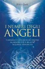 I numeri degli angeliI messaggi e il significato dietro al numero 11:11 e ad altre sequenze numeriche. E-book. Formato EPUB