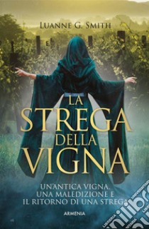 La strega della vignaUn'antica vigna, una maledizione e il ritorno di una strega. E-book. Formato EPUB ebook di Luanne G. Smith