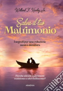 Salva il tuo matrimonioI segreti per una relazione sana e duratura. E-book. Formato EPUB ebook di Willard F. Harley