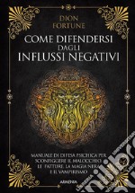 Come difendersi dagli influssi negativiManuale di difesa psichica per sconfiggere il malocchio, le fatture, la magia nera e il vampirismo. E-book. Formato EPUB ebook