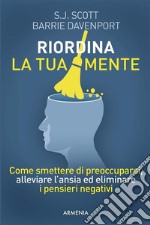 Riordina la tua menteCome smettere di preoccuparsi, alleviare l&apos;ansia ed eliminare i pensieri negativi. E-book. Formato EPUB ebook