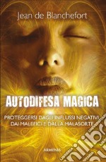 Autodifesa magicaCome difendersi e proteggersi dagli influssi negativi, dalle forze del male e dalla cattiva sorte. E-book. Formato EPUB ebook