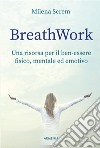 BreathWorkUna risorsa per il ben-essere fisico, mentale ed emotivo. E-book. Formato EPUB ebook