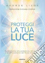 Proteggi la tua luceGuida pratica alla protezione, alla pulizia e al rafforzamento del flusso energetico. E-book. Formato EPUB ebook