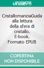 CristallomanziaGuida alla lettura della sfera di cristallo. E-book. Formato EPUB ebook