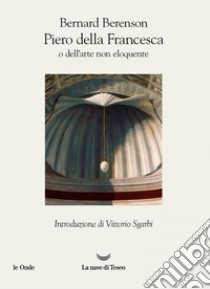 Piero della Francesca o dell’arte non eloquente. E-book. Formato EPUB ebook di Bernard Berenson