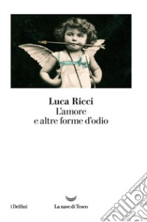 L'amore e altre forme d'odio. E-book. Formato EPUB ebook di Luca Ricci