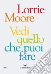 Vedi quello che puoi fare. E-book. Formato EPUB ebook di Lorrie Moore