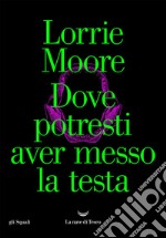 Dove potresti aver messo la testa. E-book. Formato EPUB ebook