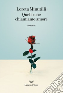 Quello che chiamiamo amore. E-book. Formato EPUB ebook di Loreta Minutilli