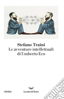 Le avventure intellettuali di Umberto Eco. E-book. Formato EPUB ebook di Stefano Traini