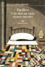 Ti ho dato un bacio mentre dormivi. E-book. Formato EPUB ebook