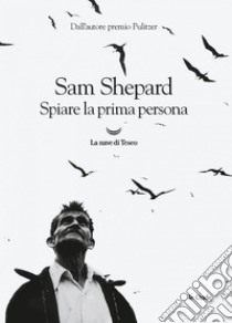 Spiare la prima persona. E-book. Formato EPUB ebook di Sam Shepard