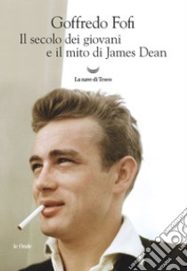 Il secolo dei giovani e il mito di James Dean. E-book. Formato EPUB ebook di Goffredo Fofi