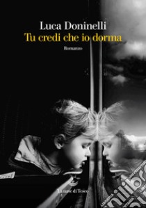 Tu credi che io dorma. E-book. Formato EPUB ebook di Luca Doninelli