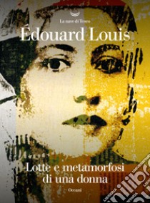 Lotte e metamorfosi di una donna. E-book. Formato EPUB ebook di Édouard Louis