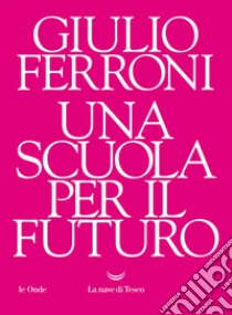 Una scuola per il futuro. E-book. Formato EPUB ebook di Giulio Ferroni