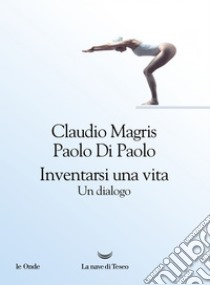 Inventarsi una vita. E-book. Formato EPUB ebook di Claudio Magris