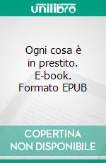 Ogni cosa è in prestito. E-book. Formato EPUB