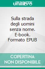 Sulla strada degli uomini senza nome. E-book. Formato EPUB ebook