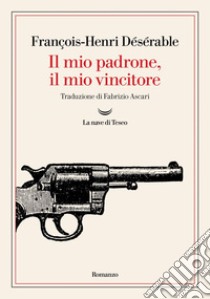 Il mio padrone, il mio vincitore. E-book. Formato EPUB ebook di François-Henri Désérable