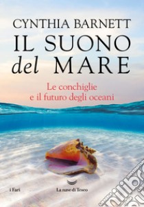 Il suono del mare. Le conchiglie e il futuro degli oceani. E-book. Formato EPUB ebook di Cynthia Barnett