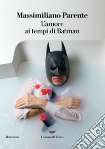 L'amore ai tempi di Batman. E-book. Formato EPUB ebook di Massimiliano Parente