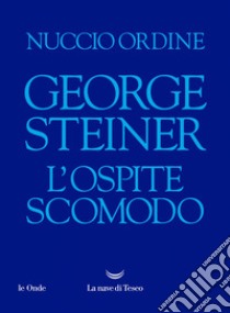 George Steiner. L’ospite scomodo. E-book. Formato EPUB ebook di Nuccio Ordine