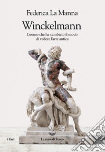 Winckelmann. L'uomo che ha cambiato il modo  di vedere l'arte antica. E-book. Formato EPUB ebook di Federica La Manna