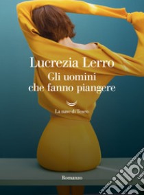 Gli uomini che fanno piangere. E-book. Formato EPUB ebook di Lucrezia Lerro