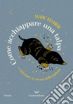 Come acchiappare una talpa. E ritrovare se stessi nella natura. E-book. Formato EPUB