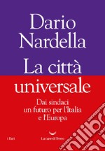 La città universale. Dai sindaci un futuro per l'Italia e l'Europa. E-book. Formato EPUB