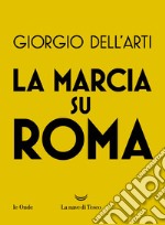 La marcia su Roma. E-book. Formato EPUB ebook