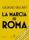La marcia su Roma. E-book. Formato EPUB ebook di Giorgio Dell'Arti