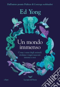 Un mondo immenso. Come i sensi degli animali rivelano il mondo nascosto intorno a noi. E-book. Formato EPUB ebook di Ed Yong