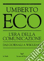 L’Era della Comunicazione Dai giornali a WikiLeaks. E-book. Formato EPUB ebook