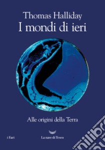 I mondi di ieri. Alle origini della Terra. E-book. Formato EPUB ebook di Thomas Halliday