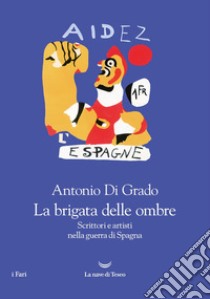 La brigata delle ombre. Scrittori e artisti nella guerra di Spagna. E-book. Formato EPUB ebook di Antonio Di Grado