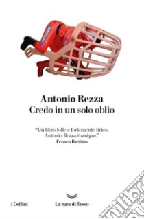 Credo in un solo oblio. E-book. Formato EPUB ebook di Antonio Rezza